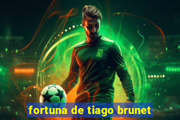 fortuna de tiago brunet